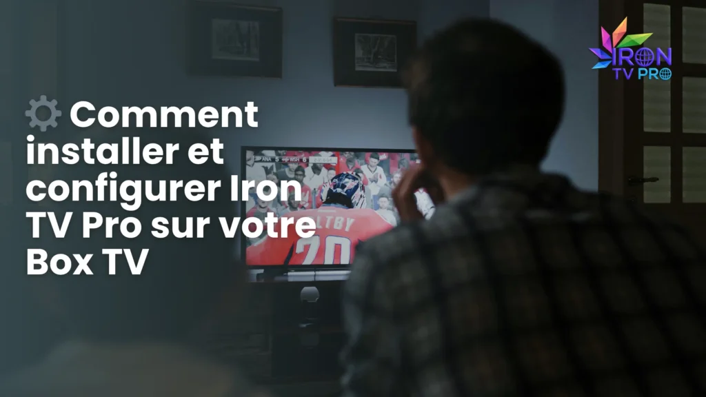 ⚙️ Comment installer et configurer Iron TV Pro sur votre Box TV